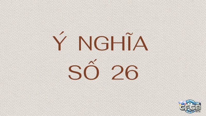 Ý nghĩa của con số 26 khi đi cùng những số khác