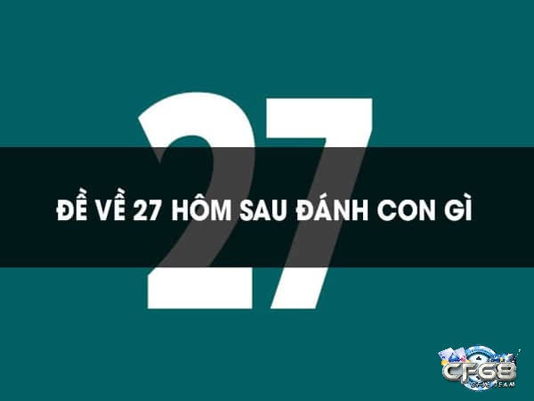 Ý nghĩa của con số 27 và các sự kiện quan trọng trong lịch sử