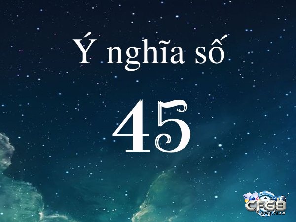 Việc tìm đề về 45 hôm nay đánh lô gì đầu tiên phải hiểu về ý nghĩa của mỗi con số