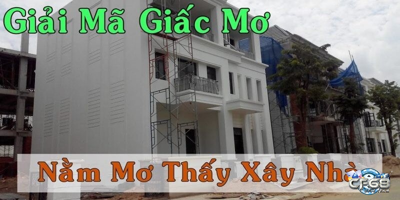 Giải mã giấc mơ thấy xây nhà theo từng hoàn cảnh mơ cụ thể