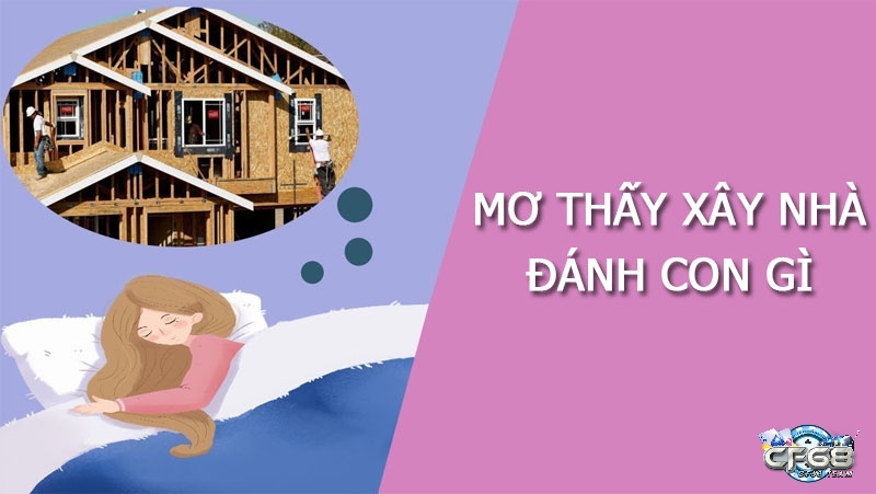 Giải mã giấc mơ thấy xây nhà cung cấp bộ số tài lộc giúp trúng lớn