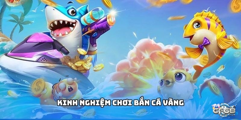Kinh nghiệm chơi game bắn cá Vàng dễ thắng cho tân thủ